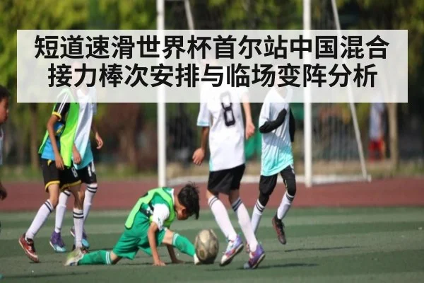 短道速滑世界杯首尔站中国混合接力棒次安排与临场变阵分析